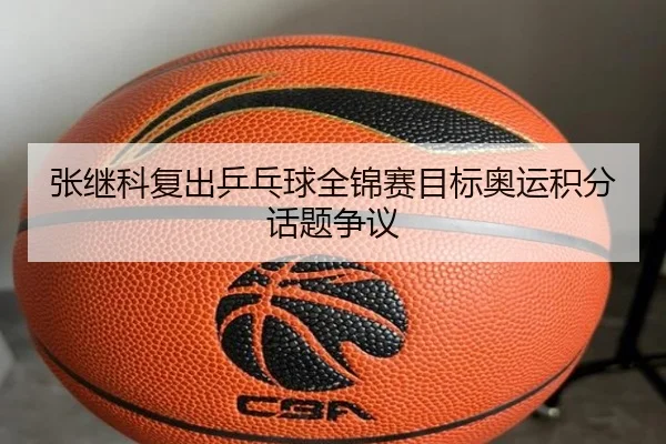 张继科复出乒乓球全锦赛目标奥运积分话题争议